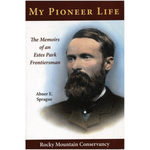 My Pioneer Life - The Memoirs of an Estes Park Frontiersman.