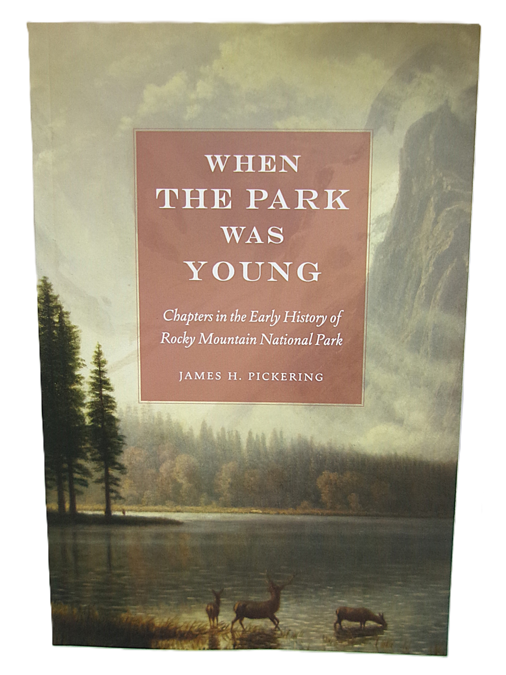 when the park was young front Front cover of "When the Park Was Young: Chapters in the Early History of Rocky Mountain National Park" by James H. Pickering, featuring a landscape painting with deer by a lake and mountains in the background.